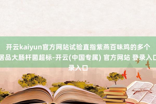 开云kaiyun官方网站试验直指紫燕百味鸡的多个居品大肠杆菌