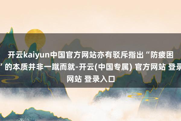 开云kaiyun中国官方网站亦有驳斥指出“防疲困机制”的本质