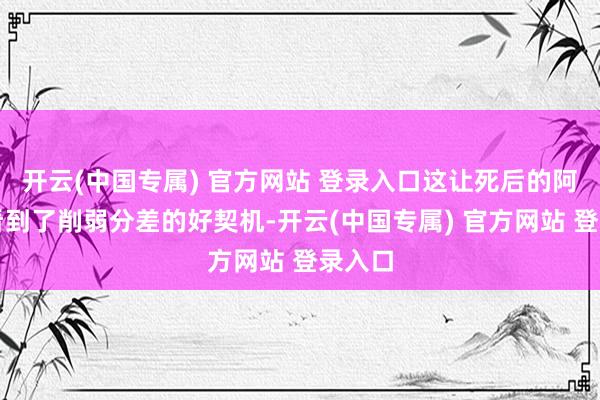 开云(中国专属) 官方网站 登录入口这让死后的阿森纳看到了削