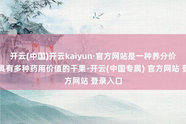 开云(中国)开云kaiyun·官方网站是一种养分价值高、具有