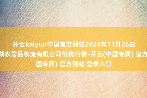 开云kaiyun中国官方网站2024年11月26日江西九江琵琶湖农居品物流有限公司价钱行情-开云(中国专属) 官方网站 登录入口