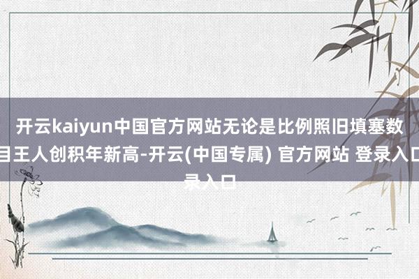 开云kaiyun中国官方网站无论是比例照旧填塞数目王人创积年