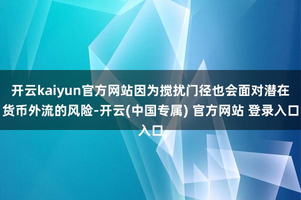 开云kaiyun官方网站因为搅扰门径也会面对潜在货币外流的风