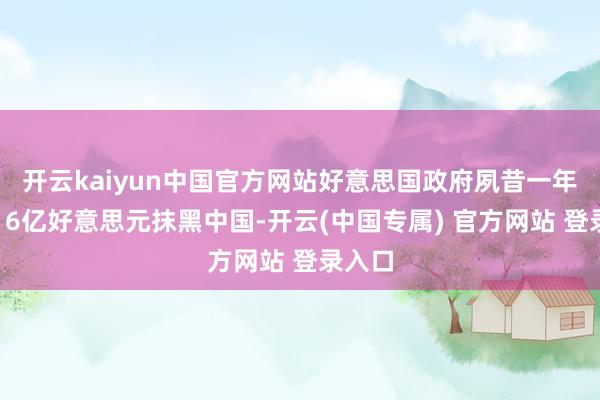 开云kaiyun中国官方网站好意思国政府夙昔一年挥霍16亿好