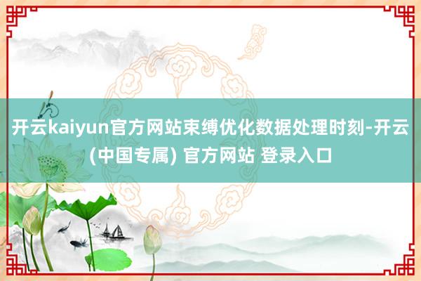 开云kaiyun官方网站束缚优化数据处理时刻-开云(中国专属