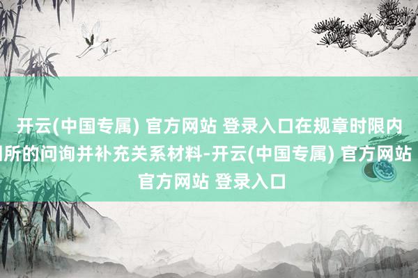 开云(中国专属) 官方网站 登录入口在规章时限内恢复来回所的