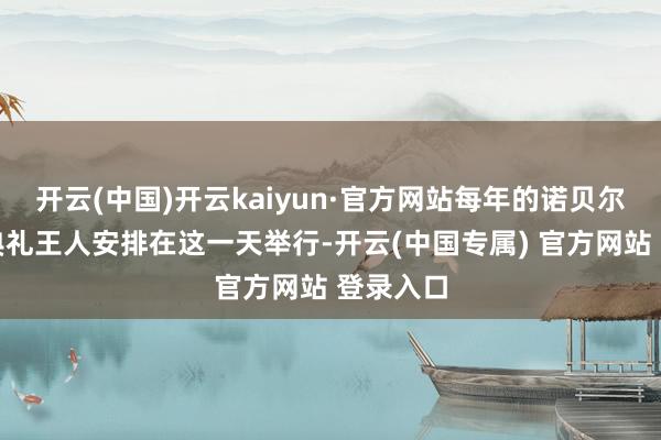 开云(中国)开云kaiyun·官方网站每年的诺贝尔奖授奖典礼