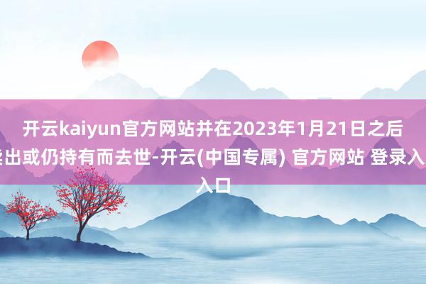 开云kaiyun官方网站并在2023年1月21日之后卖出或仍